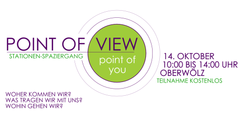 Titel der Veranstlatung: Point of view/you, Teilnahme kostenlos, 14.Oktober 2023 10-14 Uhr, Oberwölz, WOHER KOMMEN WIR? WAS TRAGEN WIR MIT UNS? WOHIN GEHEN WIR?